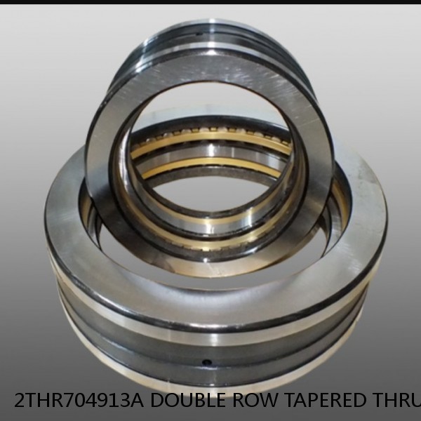 2THR704913A DOUBLE ROW TAPERED THRUST ROLLER BEARINGS